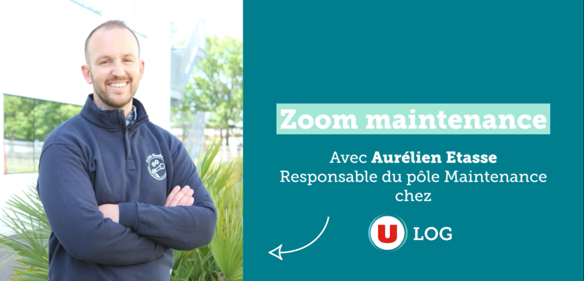 Zoom sur la maintenance avec Aurélien Etasse, Responsable du pôle Maintenance chez U LOG.